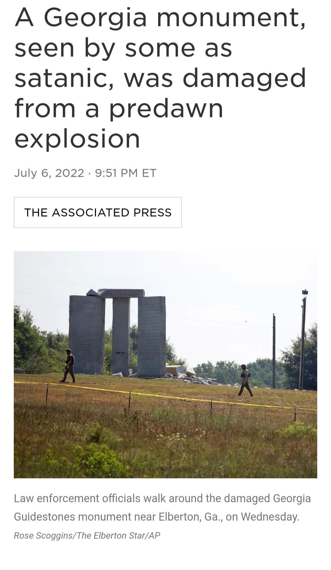 A Georgia monument seen by some as satanic was damaged from a predawn explosion July 62022 951 PM ET THE ASSOCIATED PRESS Law enforcement offici Ik around the damaged Georgia Elberton Ga on Wednesday