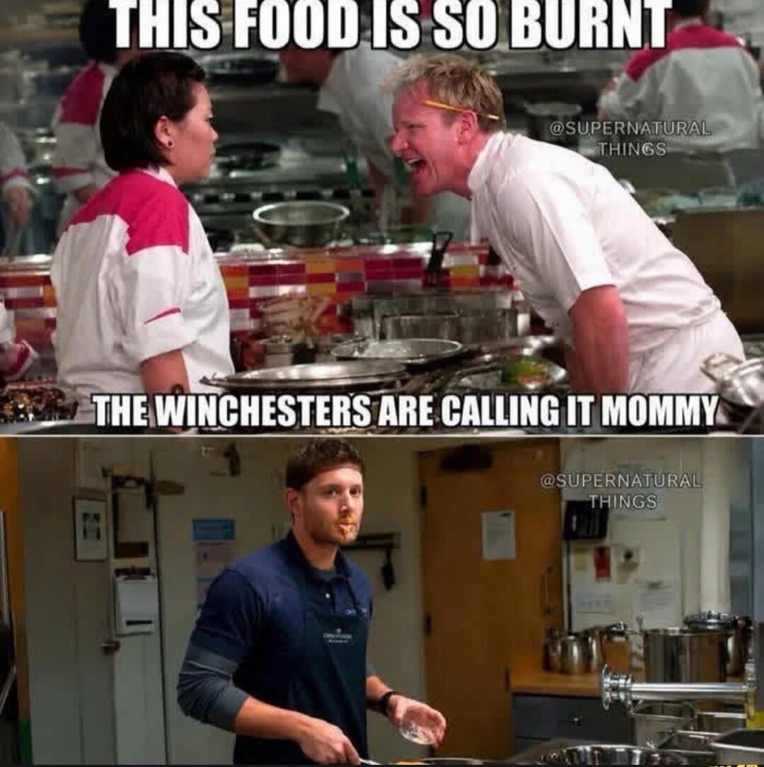 THIS FOOD IS SO BURNT THE WINCHESTERS ARE CALLING IT MOMMY
