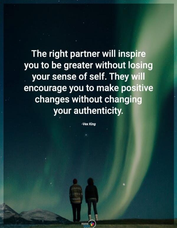 The right partner will inspire you to be greater without losing your sense of self. They will encourage you to make positive changes without changing your authenticity. -Vex King