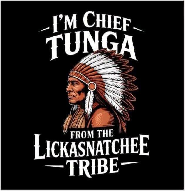 I'M CHIEF TUNGA FROM THE LICKASNATCEE TRIBE