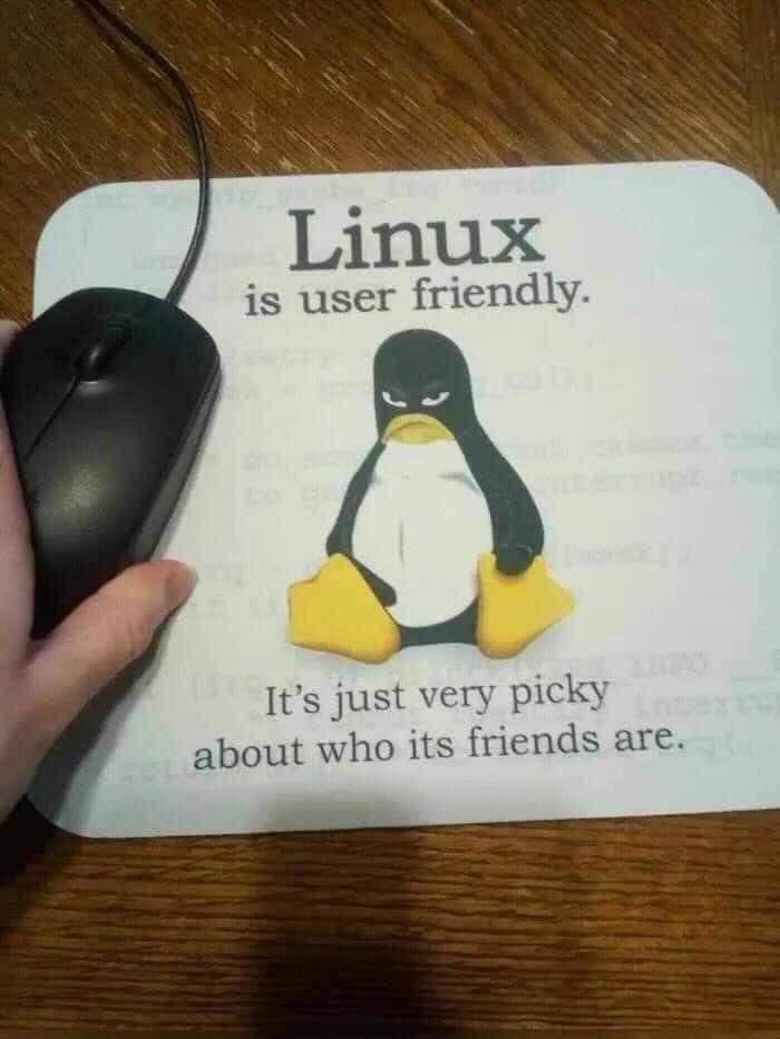 Linux is user friendly Its just very picky about who its friends are