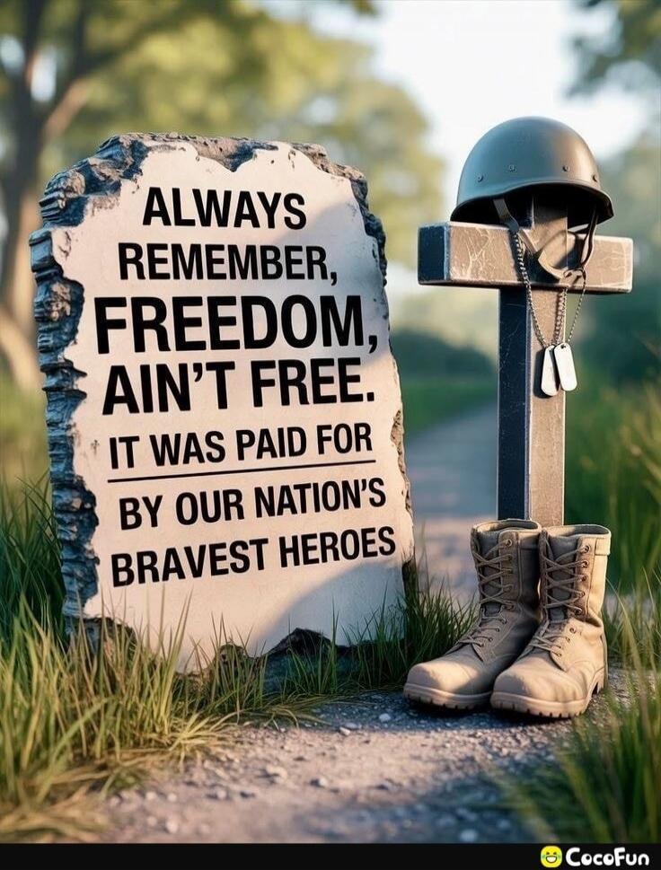 ALWAYS REMEMBER, FREEDOM, AIN'T FREE. IT WAS PAID FOR BY OUR NATION'S BRAVEST HEROES
