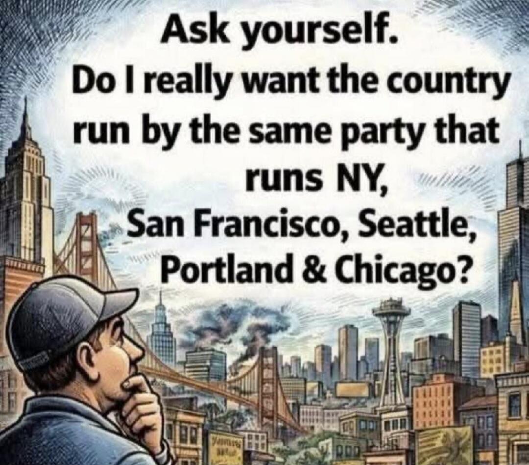 Ask yourself. Do I really want the country run by the same party that runs NY, San Francisco, Seattle, Portland & Chicago?