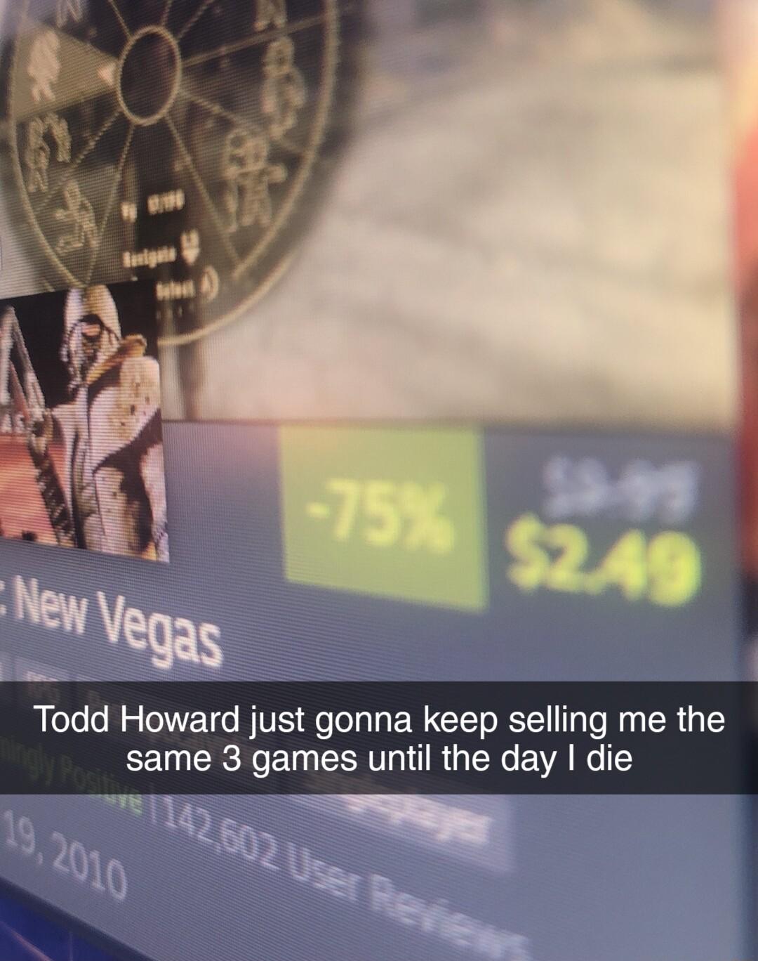 Todd Howard just gonna keep selling me the same 3 games until the day die