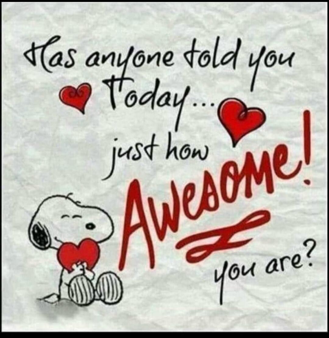 Has anyone told you Today... just how Awesome! you are?