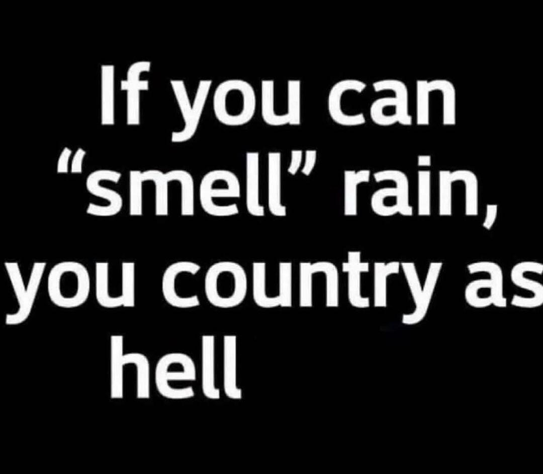 If you can smell rain you country as hell