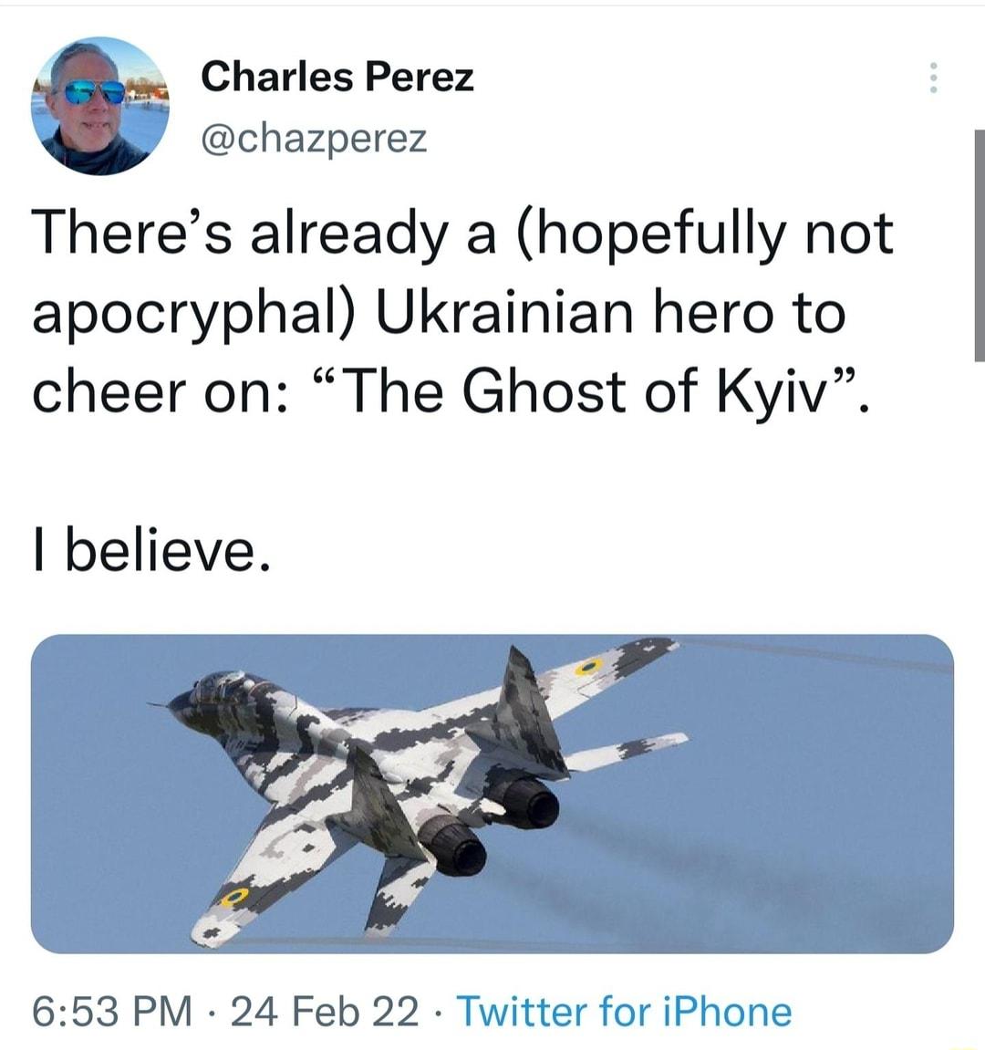 Charles Perez chazperez Theres already a hopefully not apocryphal Ukrainian hero to cheer on The Ghost of Kyiv believe 653 PM 24 Feb 22 Twitter for iPhone