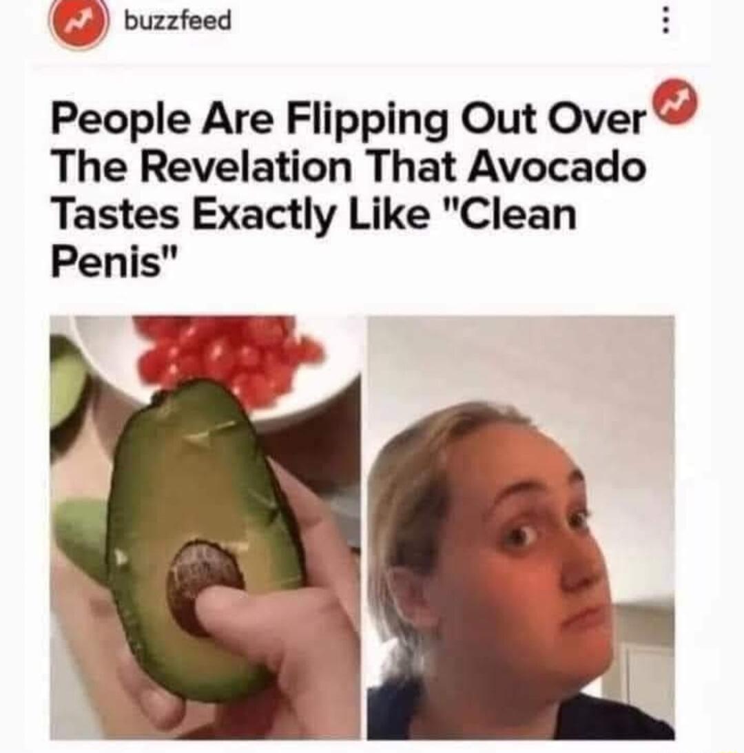 buzzfeed People Are Flipping Out Over The Revelation That Avocado Tastes Exactly Like Clean Penis