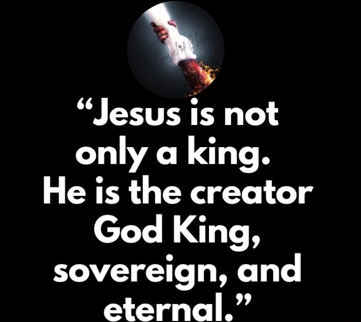 A Jesus is not only a king He is the creator God King sovereign and eternal