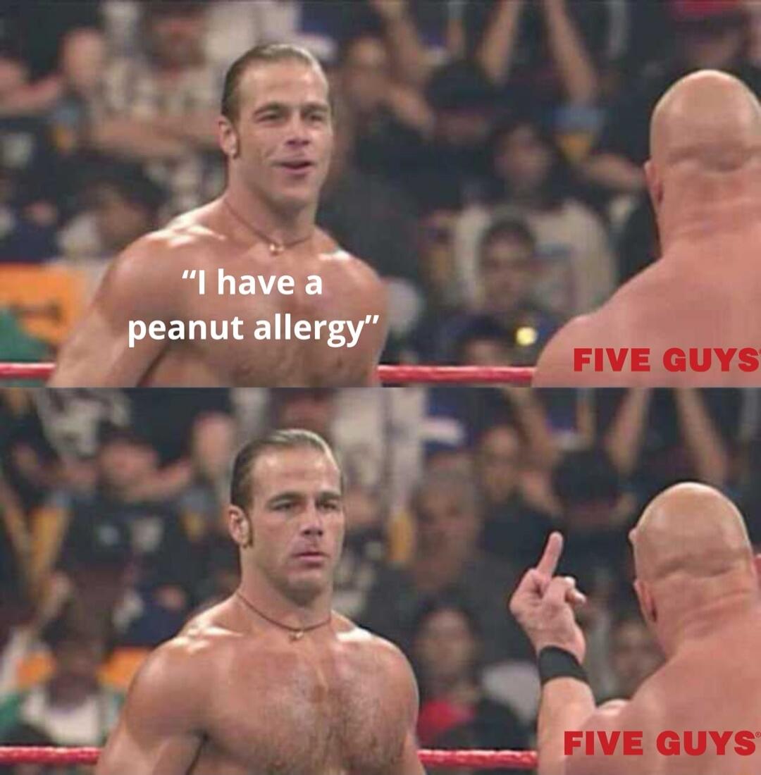 I have a peanut allergy
FIVE GUYS