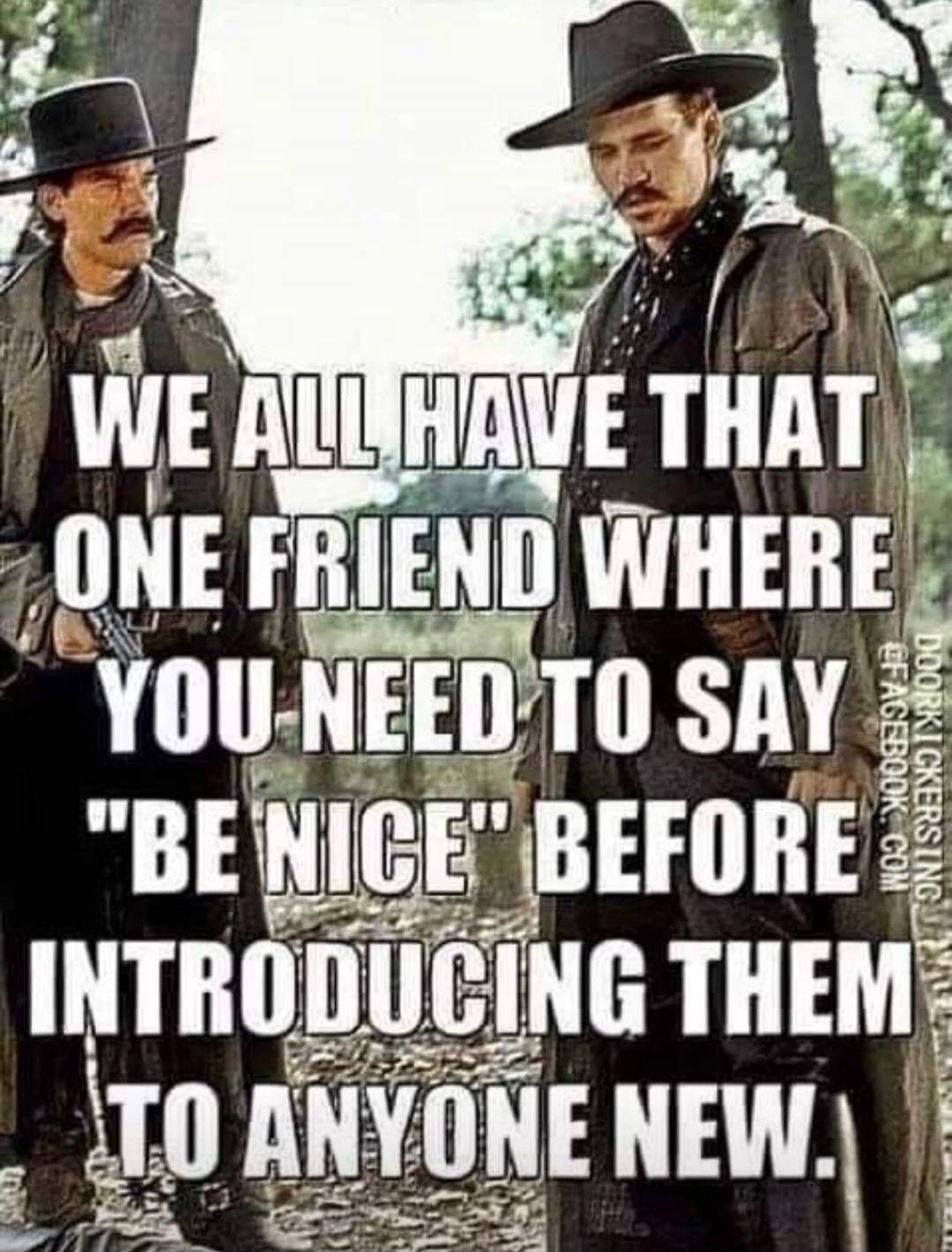 WE ALL HAVE THAT ONE FRIEND WHERE YOU NEED TO SAY 