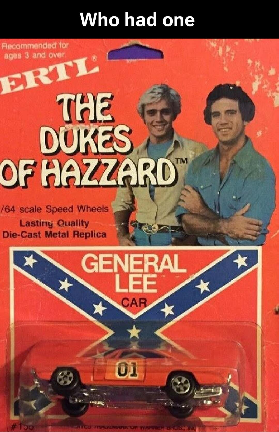 Who had one Recommended for ages 3 and over ERTL THE DUKES OF HAZZARD /64 scale Speed Wheels Lasting Quality Die-Cast Metal Replica GENERAL LEE CAR 01