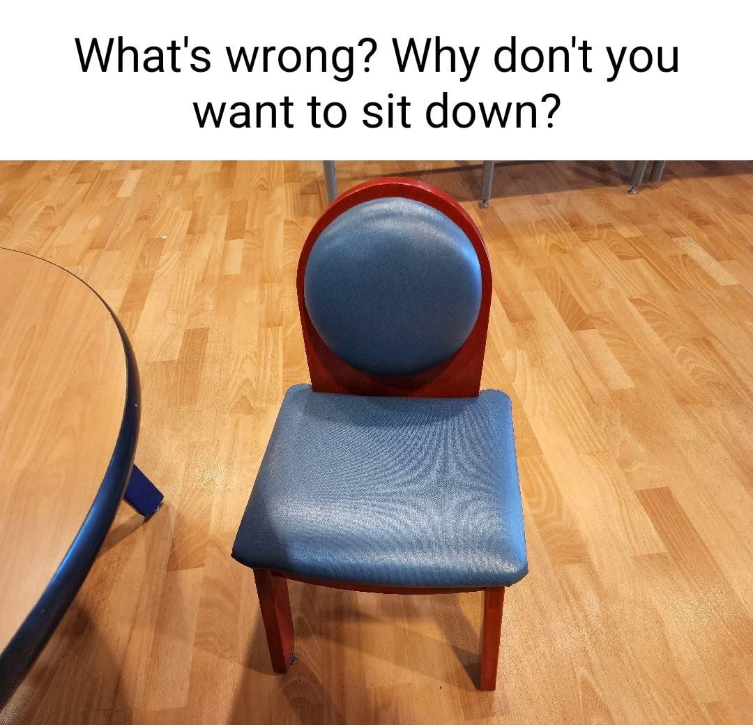 Whats wrong Why dont you want to sit down