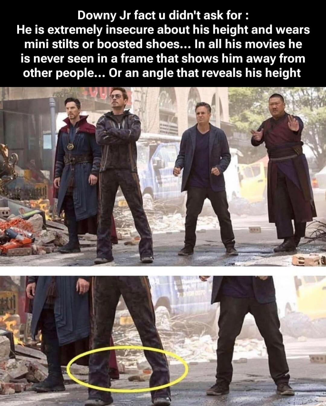 Downy Jr fact u didn't ask for : He is extremely insecure about his height and wears mini stilts or boosted shoes... In all his movies he is never seen in a frame that shows him away from other people... Or an angle that reveals his height