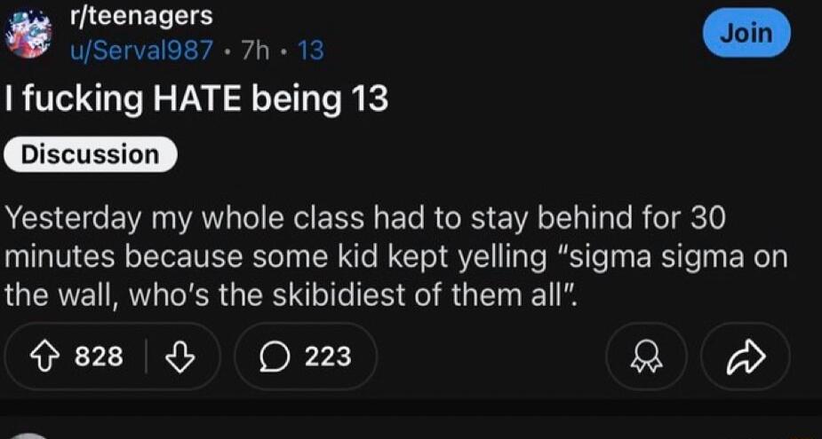 je rteenagers ECRZ L R fucking HATE being 13 ACE G E AT CIERCERNEL RO E VL e R s gc o minutes because some kid kept yelling sigma sigma on the wall whos the skibidiest of them all e D223 2