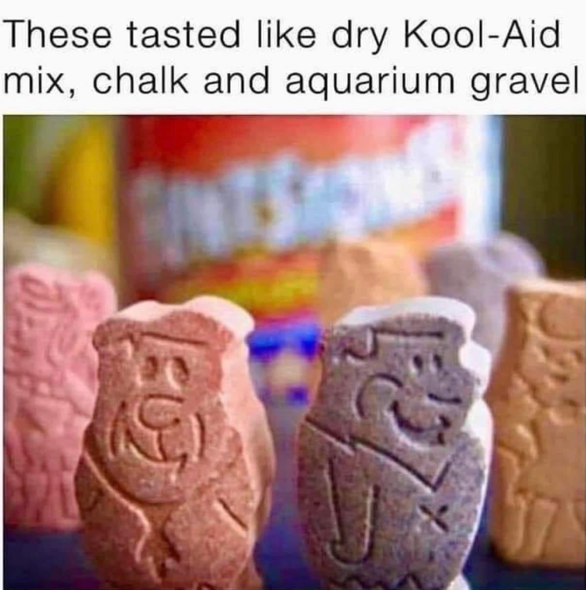 These tasted like dry Kool Aid mix chalk and aquarium gravel
