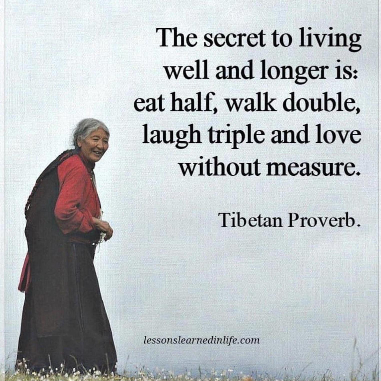 The secret to living well and longer 1s eat half walk double laugh triple and love without measure Tibetan Proverb lessonslearnedinlifecom