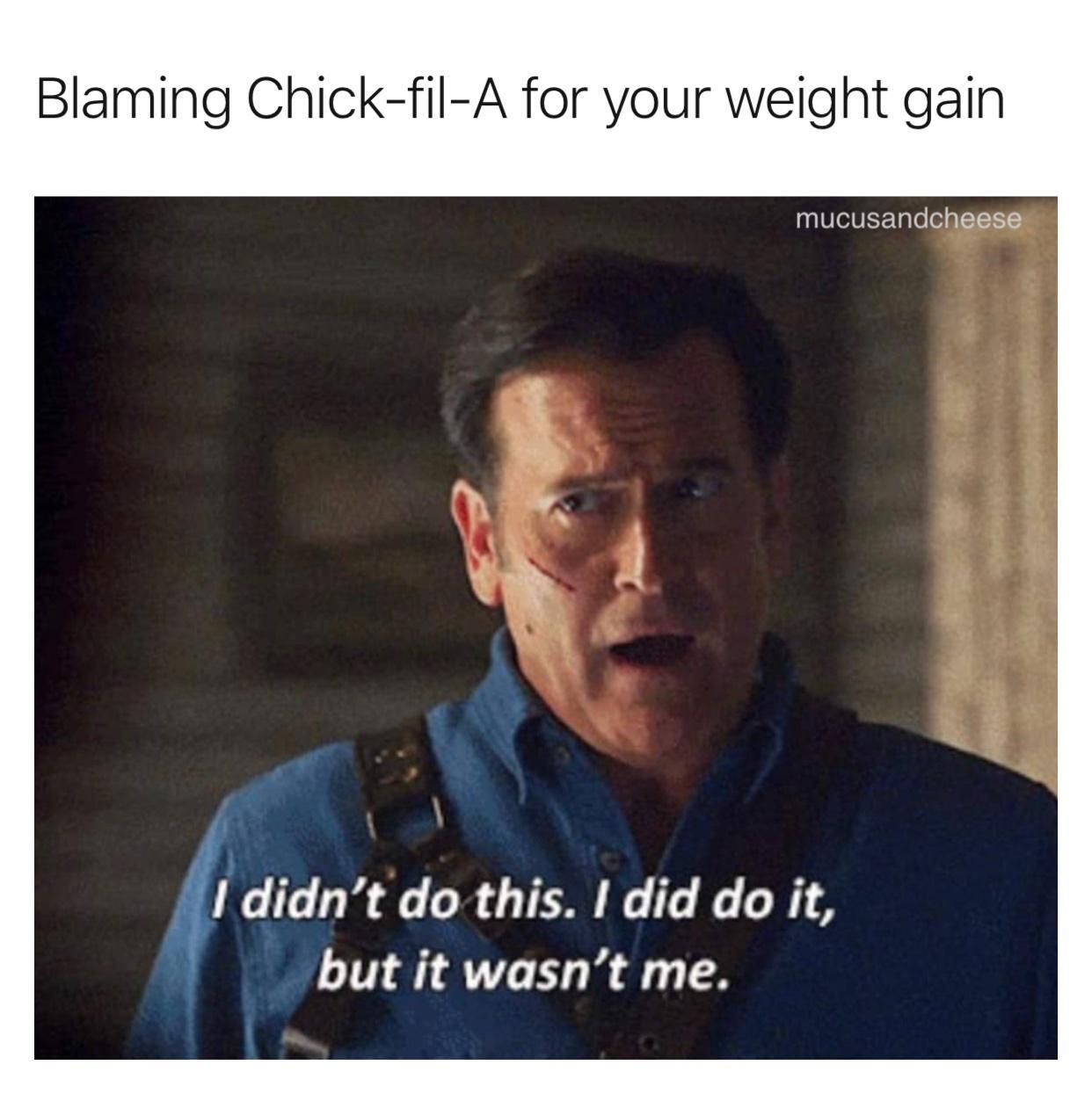 Blaming Chick fil A for your weight gain mucusandcheese didnt do this I did do it but it wasnt me
