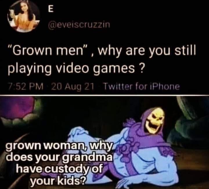 3 evelscruzzir Grown men why are you still playing video games 2 PM Aug 21 Twitter for iIPhone have custody of P yokuds
