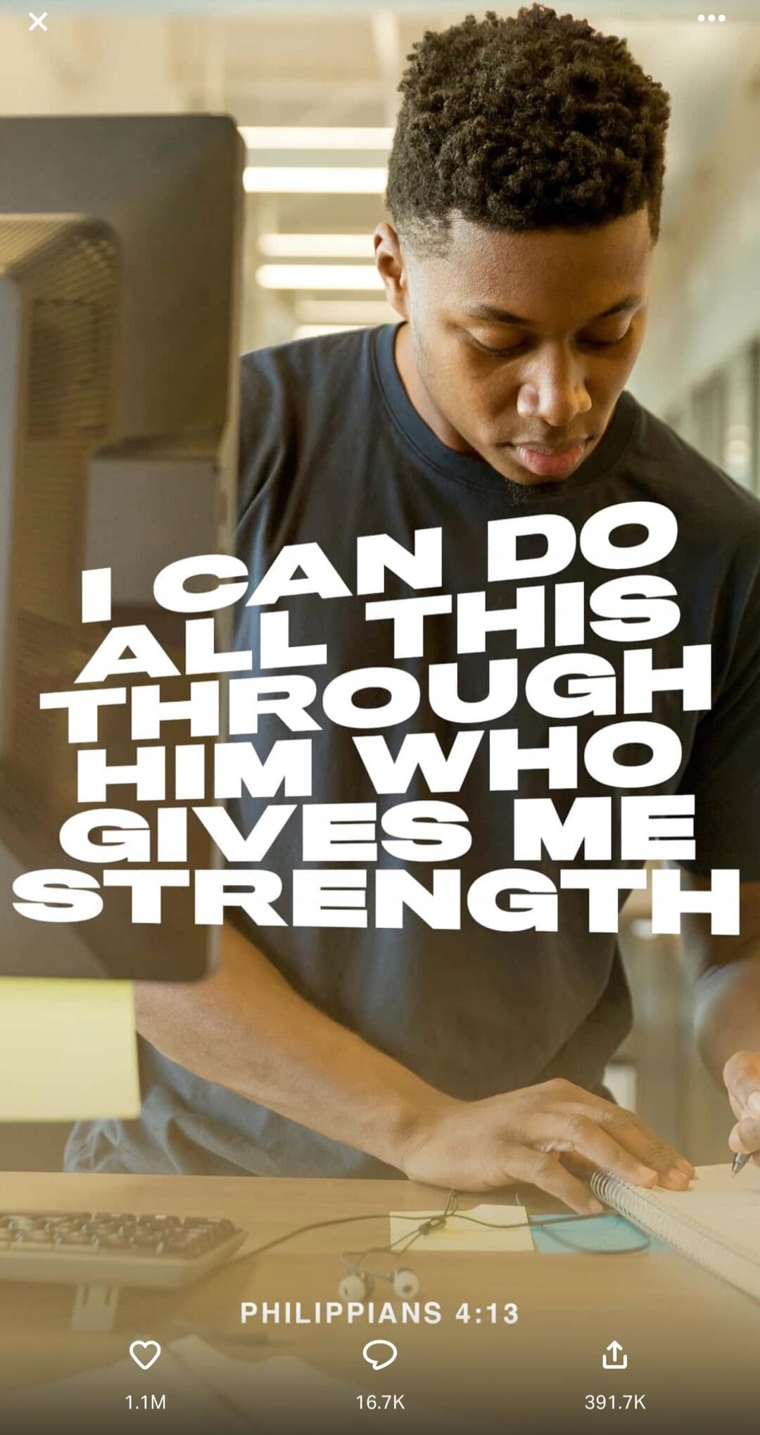 I CAN DO ALL THIS THROUGH HIM WHO GIVES ME STRENGTH
PHILIPPIANS 4:13