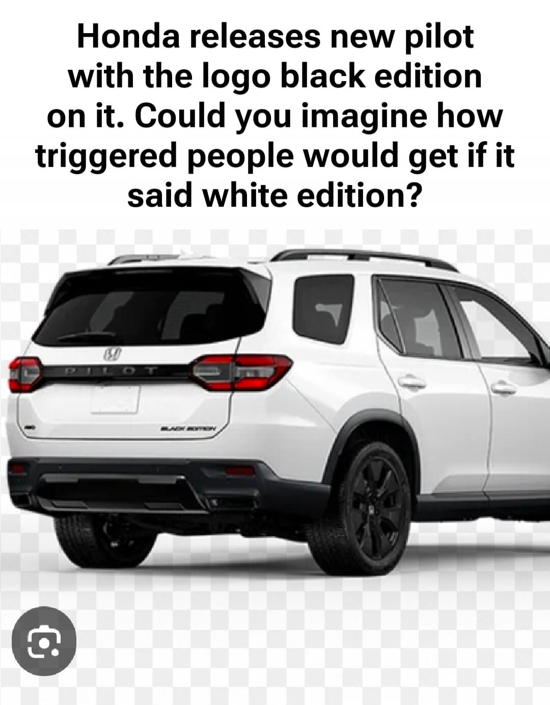 Honda releases new pilot with the logo black edition on it. Could you imagine how triggered people would get if it said white edition?