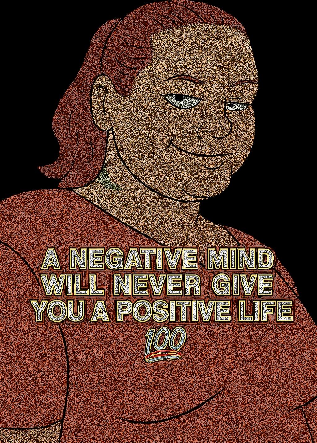 A NEGATIVE MIND WILL NEVER GIVE YOU A POSITIVE LIFE 💯