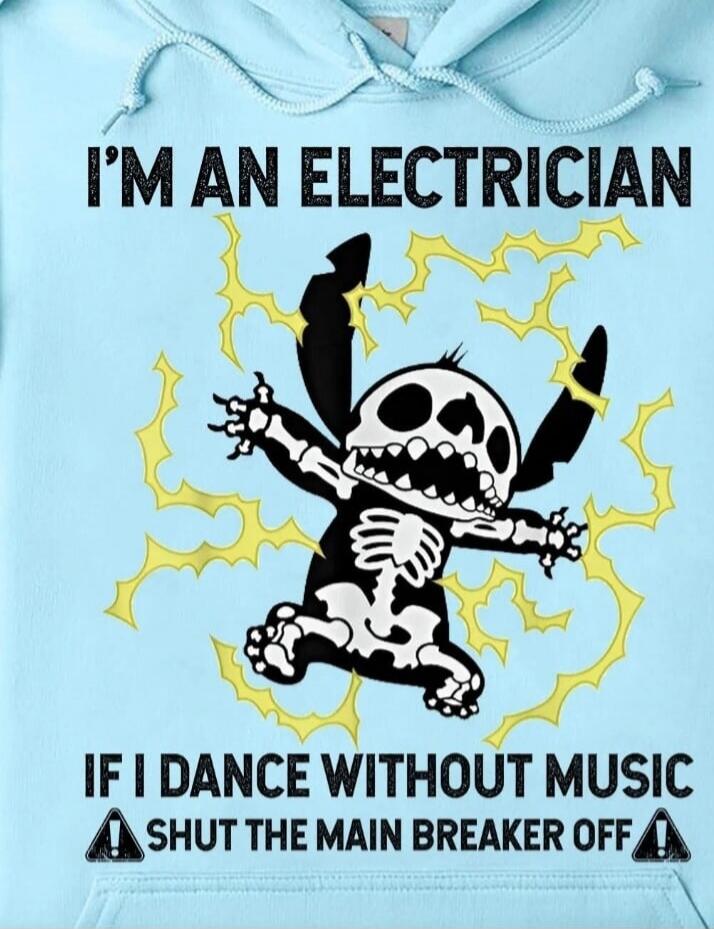 I'M AN ELECTRICIAN IF I DANCE WITHOUT MUSIC SHUT THE MAIN BREAKER OFF