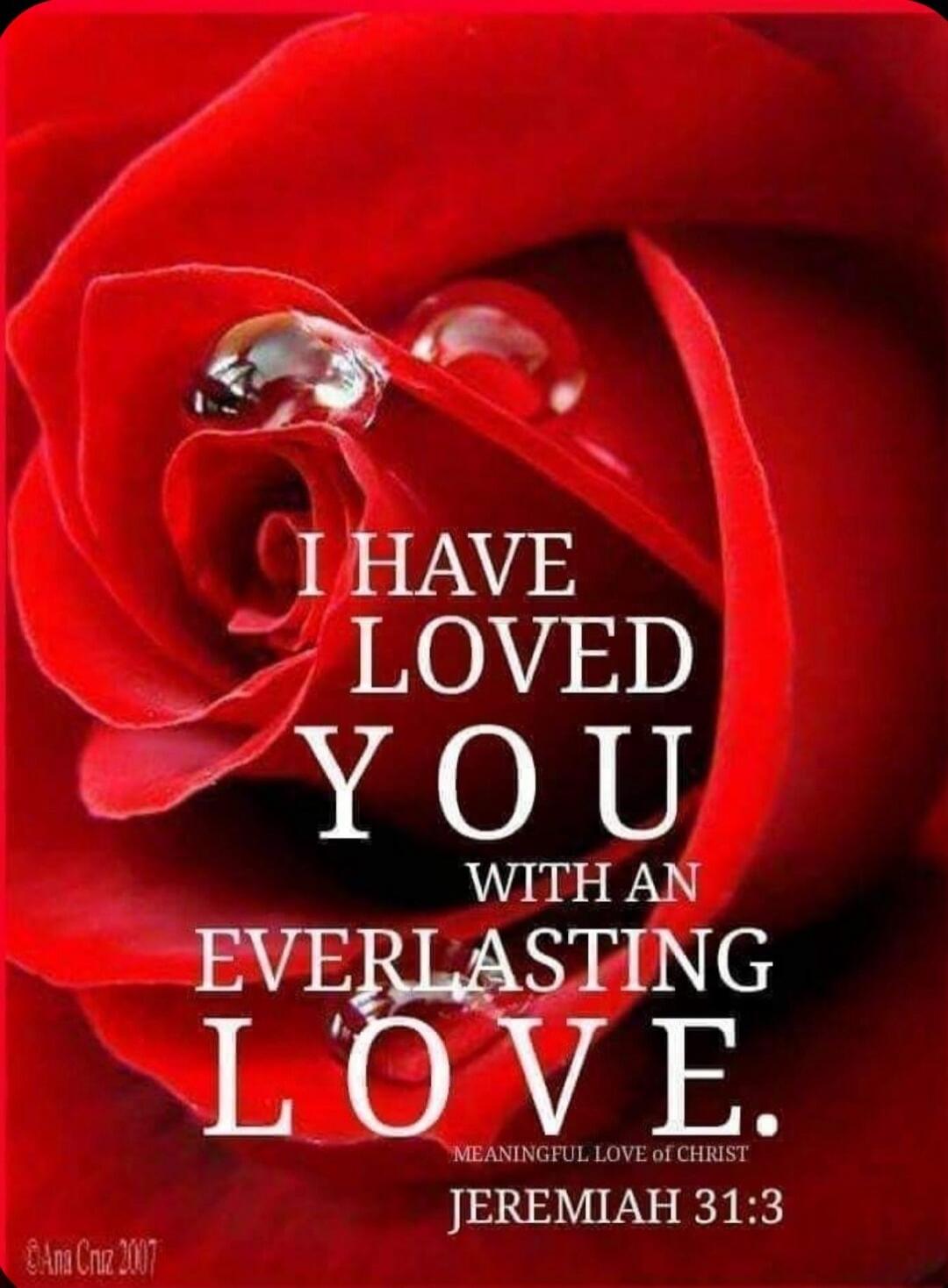 I HAVE LOVED YOU WITH AN EVERLASTING LOVE. JEREMIAH 31:3