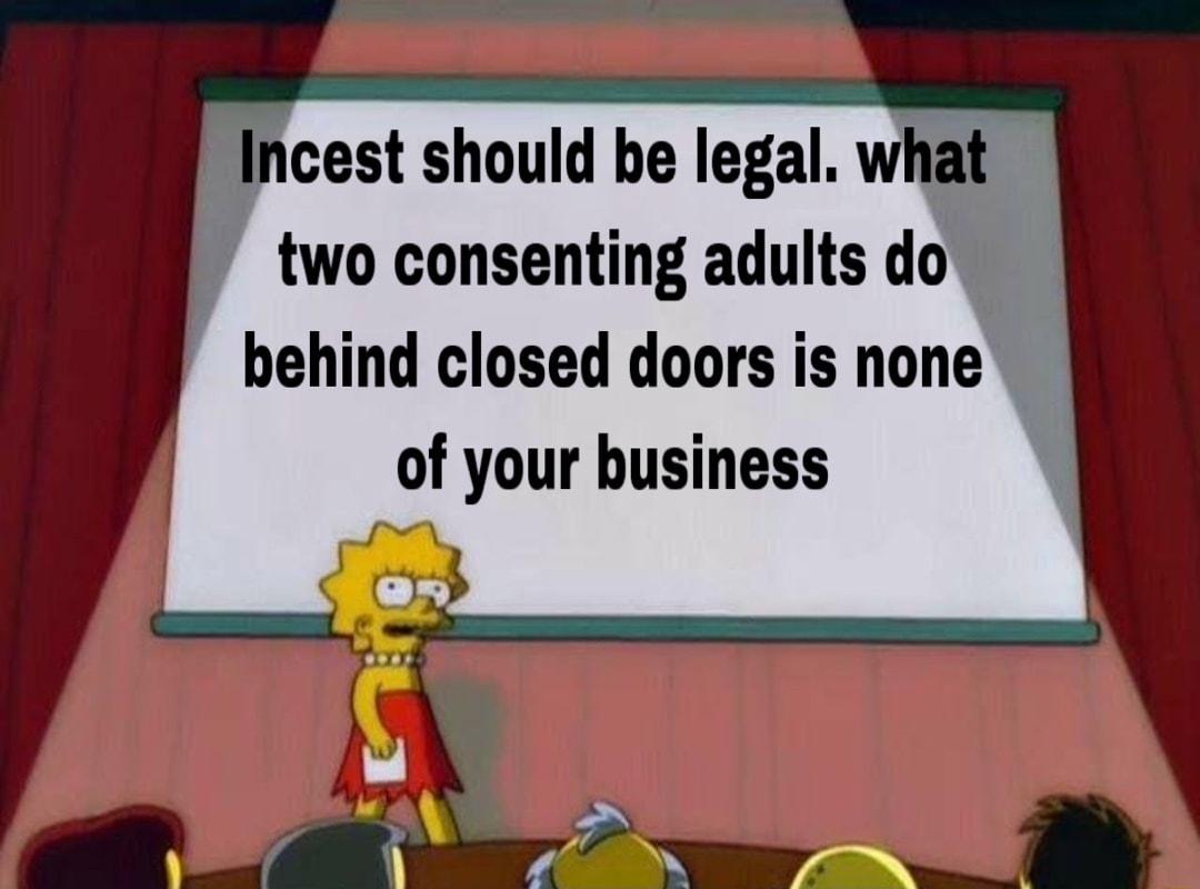 Incest should be legal what two consenting adults do hehind closed doors is none of your business