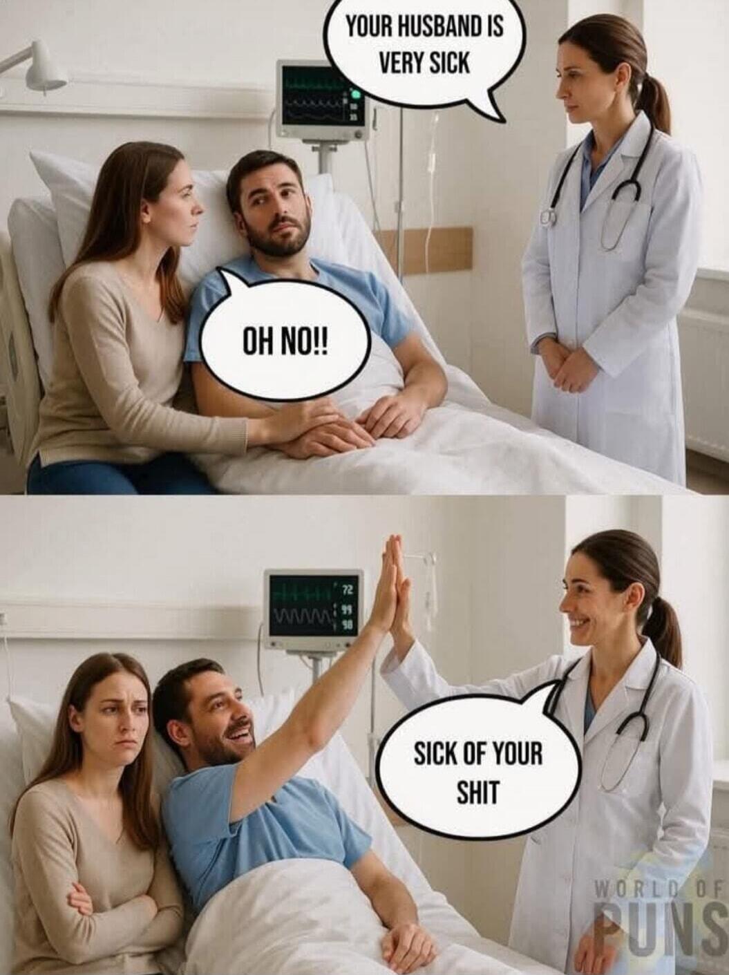 YOUR HUSBAND IS VERY SICK
OH NO!!
SICK OF YOUR SHIT