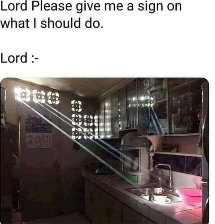 Lord Please give me a sign on what should do Lord