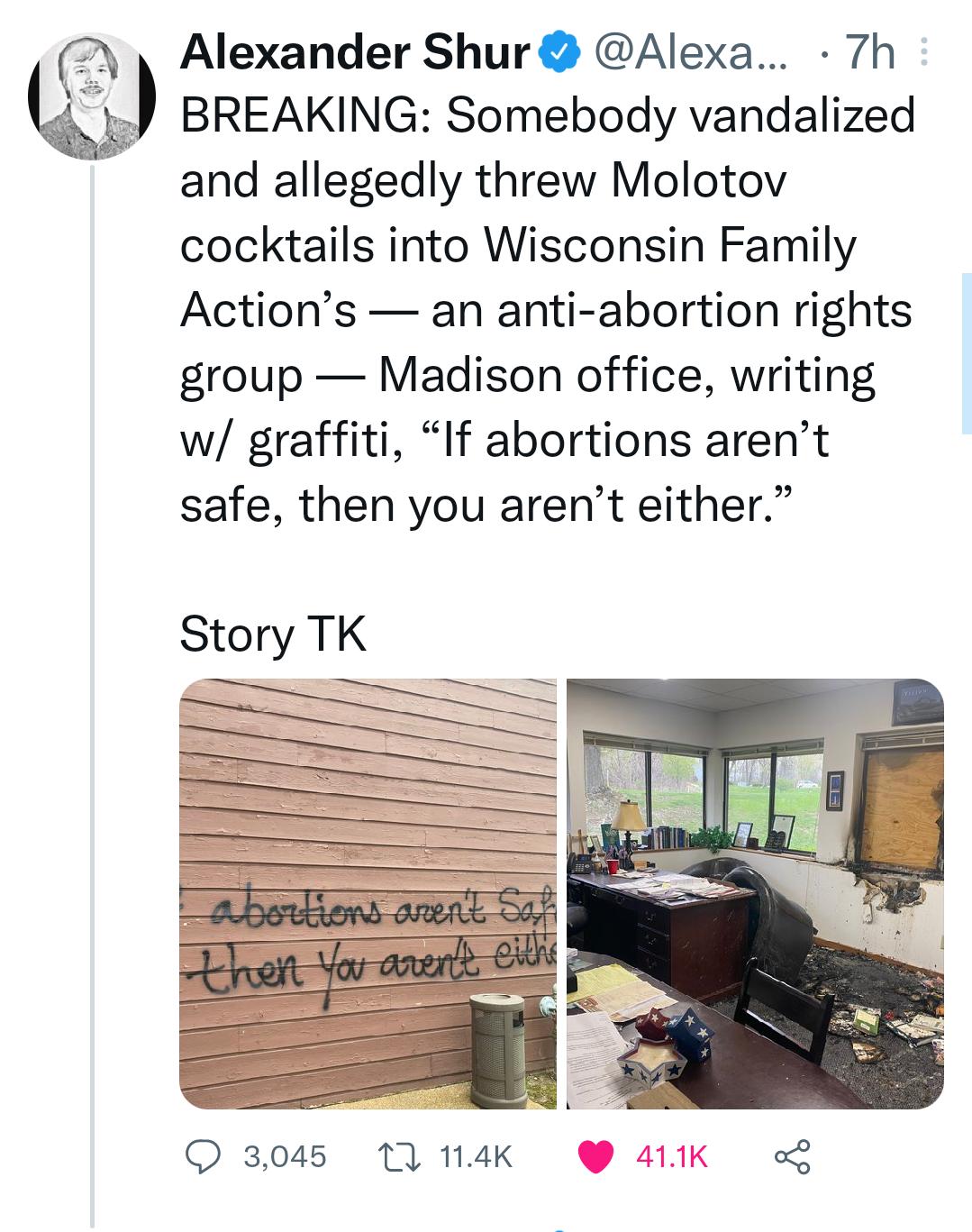 7 Alexander Shur Alexa 7h 1J BREAKING Somebody vandalized and allegedly threw Molotov cocktails into Wisconsin Family Actions an anti abortion rights group Madison office writing w graffiti If abortions arent safe then you arent either Story TK