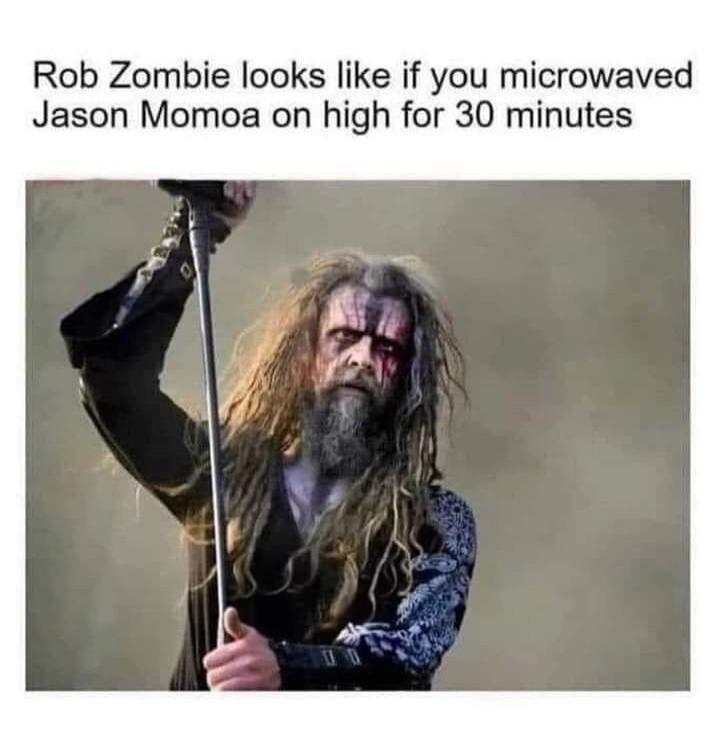 Rob Zombie looks like if you microwaved Jason Momoa on high for 30 minutes