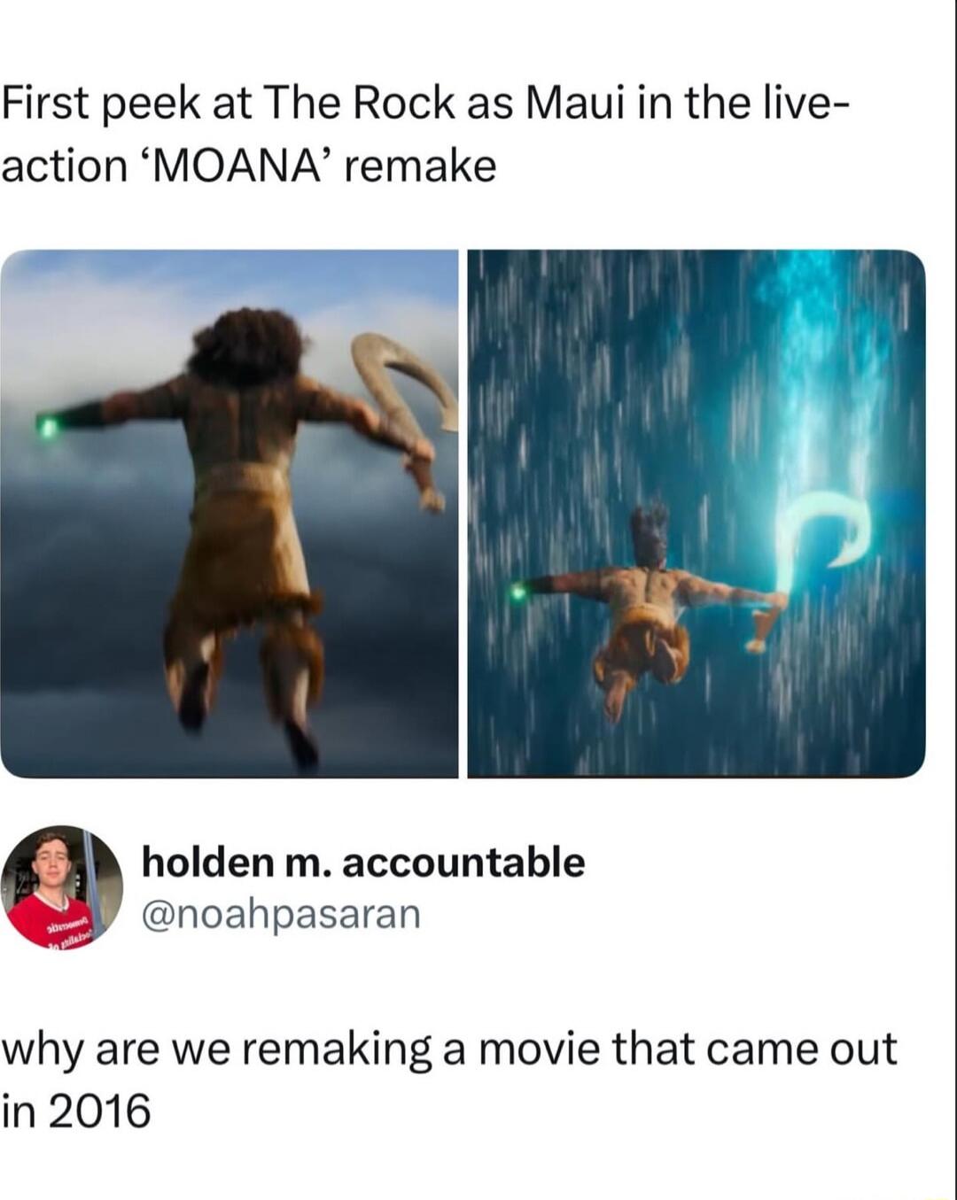 First peek at The Rock as Maui in the live-action ‘MOANA’ remake

[Images showing The Rock as Maui]

holden m. accountable
@noahpasaran
why are we remaking a movie that came out in 2016