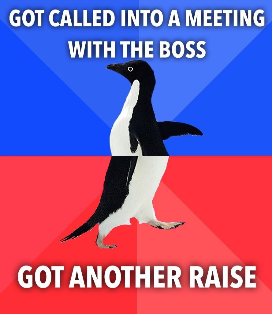 GOT CALLED INTO A MEETING WITH THE BOSS GOT ANOTHER RAISE a