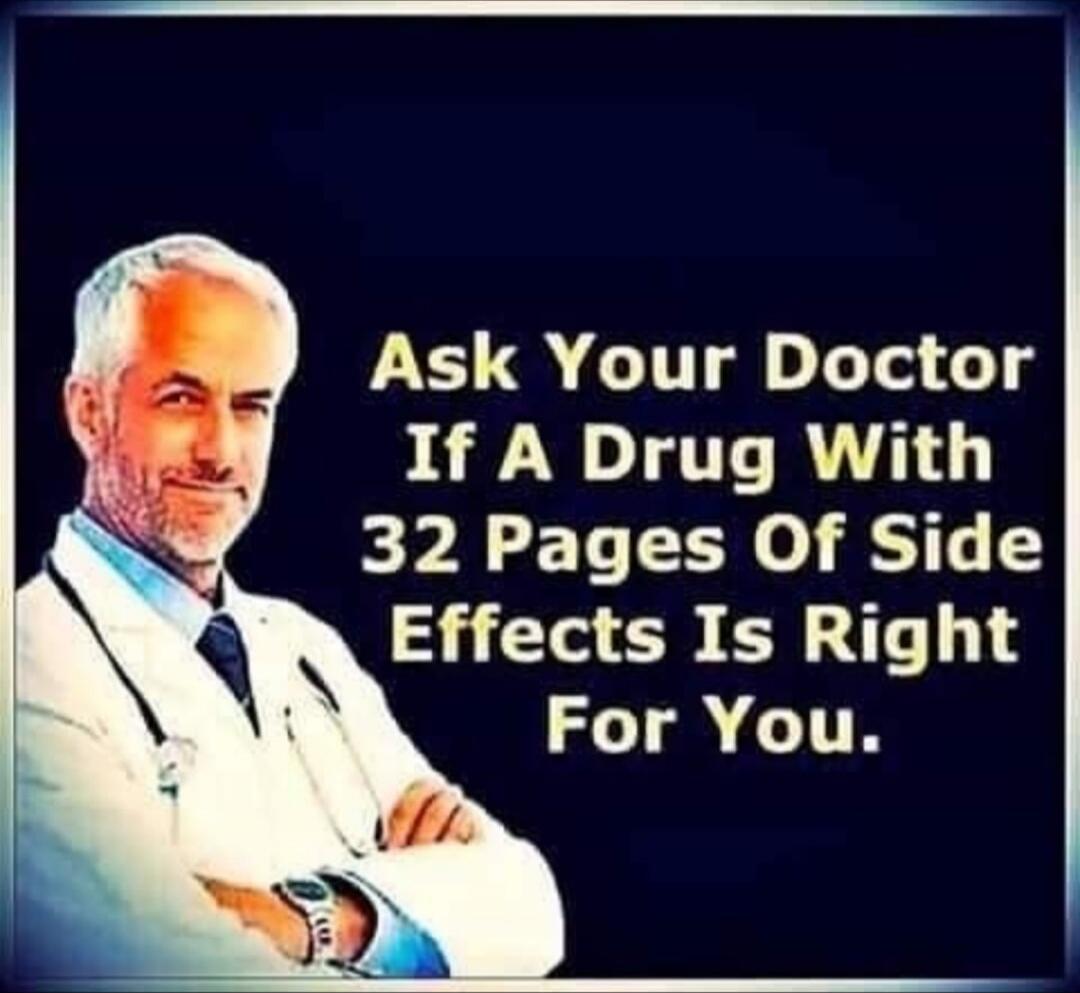 Ask Your Doctor If A Drug With 32 Pages Of Side Effects Is Right For You.