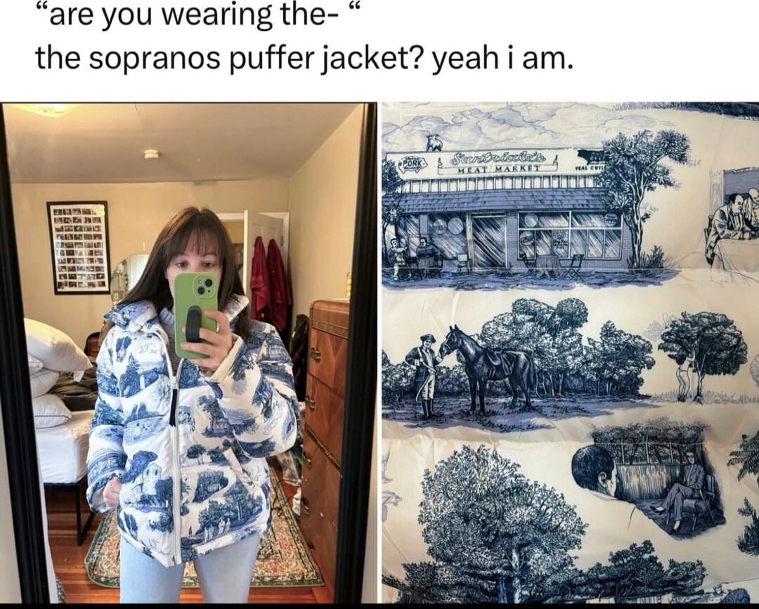 are you wearing the the sopranos puffer jacket yeah i am