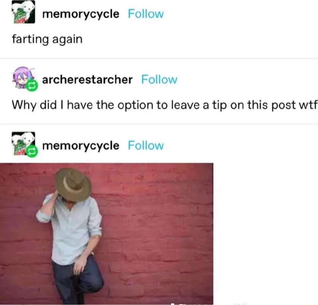 B 4 memorycycle farting again 5 archerestarcher Why did have the option to leave a tip on this post wtf FA memorycycle