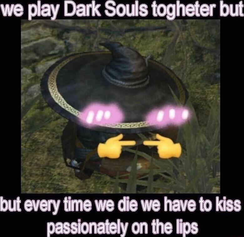we play Dark Souls togheter but Mwuylemdawelmebuss passionately on the lips