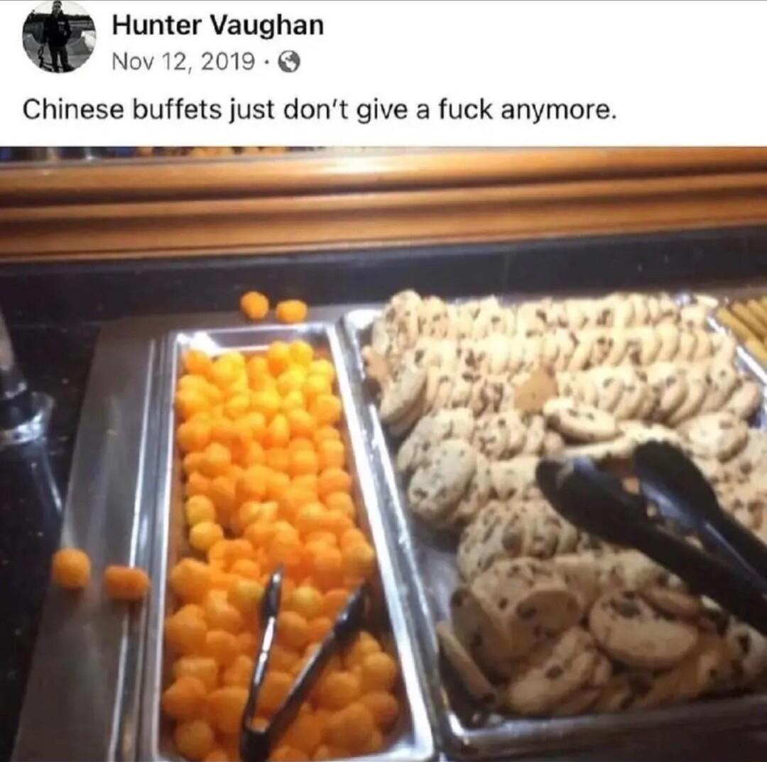 Hunter Vaughan Nov 19 Chinese buffets just dont give a fuck anymore