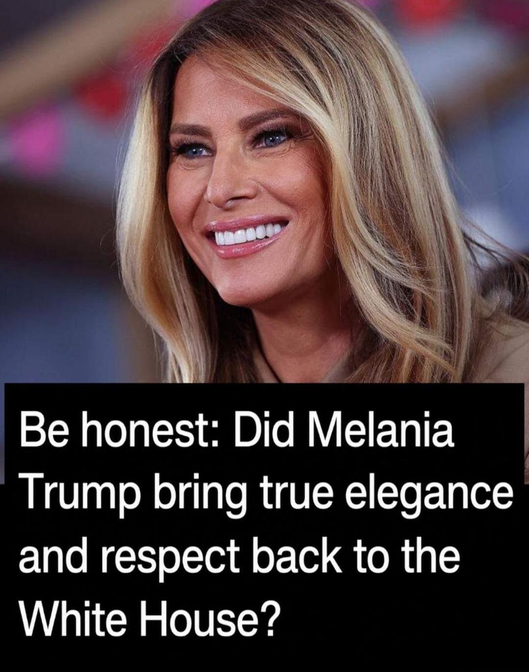 Be honest: Did Melania Trump bring true elegance and respect back to the White House?