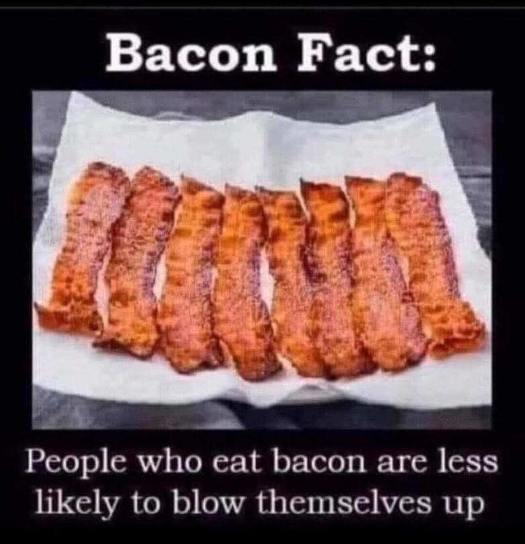 Bacon Fact: People who eat bacon are less likely to blow themselves up