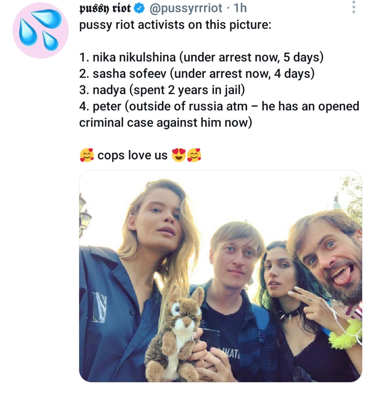 pussy viot pussyrrriot 1h pussy riot activists on this picture 1 nika nikulshina under arrest now 5 days 2 sasha sofeev under arrest now 4 days 3 nadya spent 2 years in jail 4 peter outside of russia atm he has an opened criminal case against him now cops loveus
