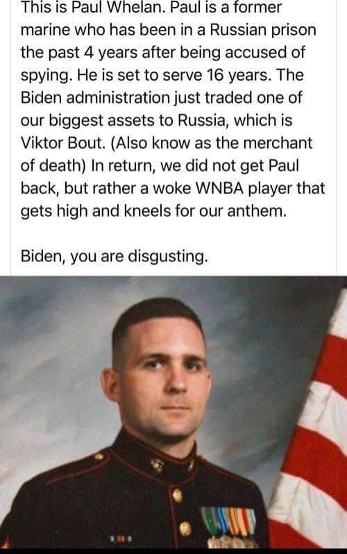 This is Paul Whelan Paul is a former marine who has been in a Russian prison the past 4 years after being accused of spying He is set to serve 16 years The Biden administration just traded one of our biggest assets to Russia which is Viktor Bout Also know as the merchant of death In return we did not get Paul back but rather a woke WNBA player that gets high and kneels for our anthem Biden you are