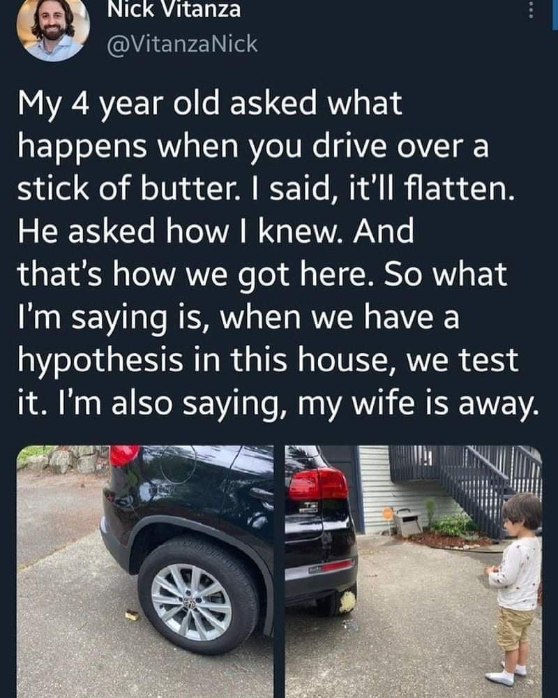 NICK Vitanza L VitanzaNick My 4 year old asked what REToToITa IRV o T WV eIVl V WoV T stick of butter said itll flatten CRE N Cle N g VA W G TIWAWAN Te thats how we got here So what Im saying is when we have a hypothesis in this house we test it Im also saying my wife is away 0 P T LM e