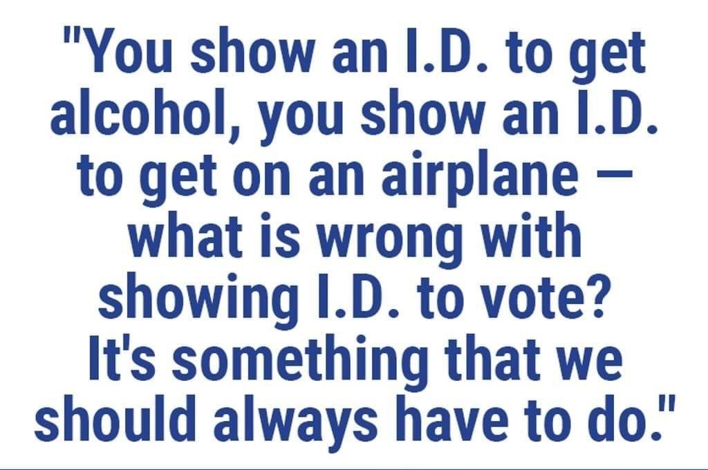 You show an ID to get alcohol you show an ID to get on an airplane what is wrong with showing ID to vote Its something that we should always have to do