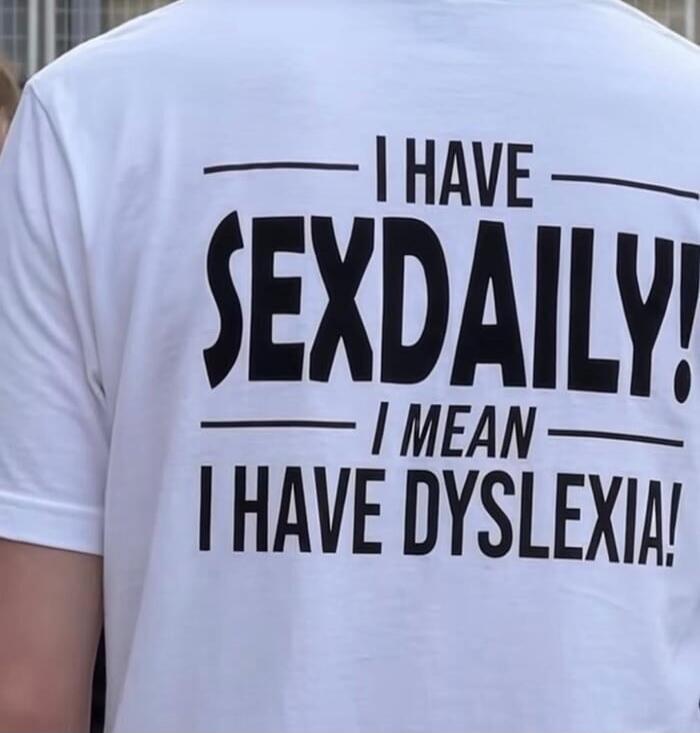 I HAVE SEXDAILY! I MEAN I HAVE DYSLEXIA!