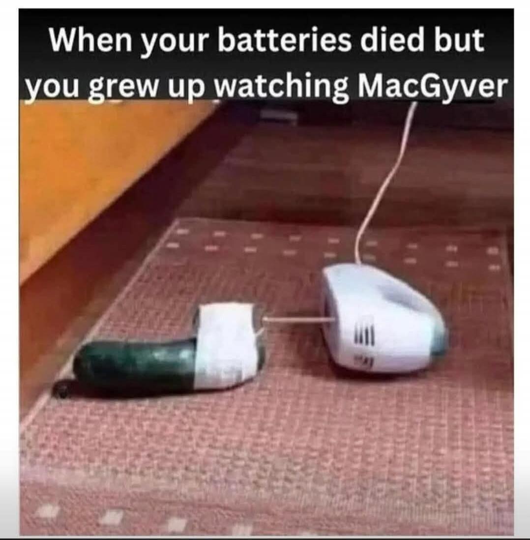 When your batteries died but you grew up watching MacGyver