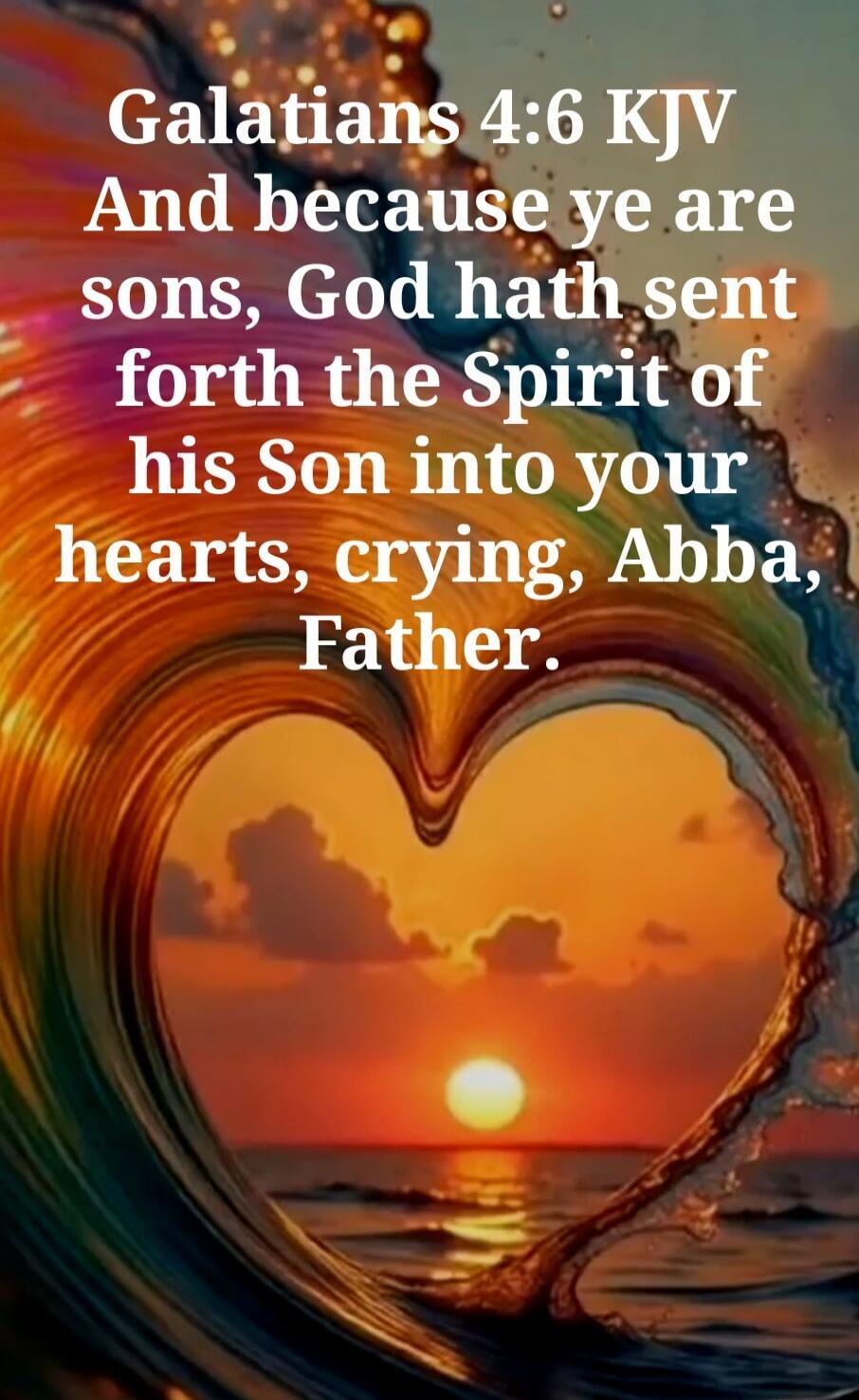 Galatians 4:6 KJV And because ye are sons, God hath sent forth the Spirit of his Son into your hearts, crying, Abba, Father.