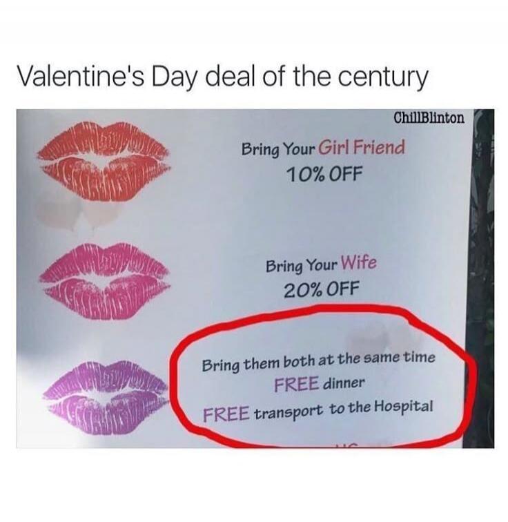 Valentine's Day deal of the century
Bring Your Girl Friend 10% OFF
Bring Your Wife 20% OFF
Bring them both at the same time FREE dinner
FREE transport to the Hospital